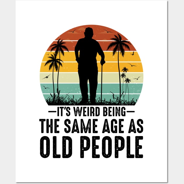 It's Weird Being The Same Age As Old People Wall Art by CoubaCarla